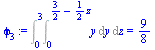 Int(Int(y, y = 0 .. `+`(`/`(3, 2), `-`(`*`(`/`(1, 2), `*`(z))))), z = 0 .. 3) = `/`(9, 8)